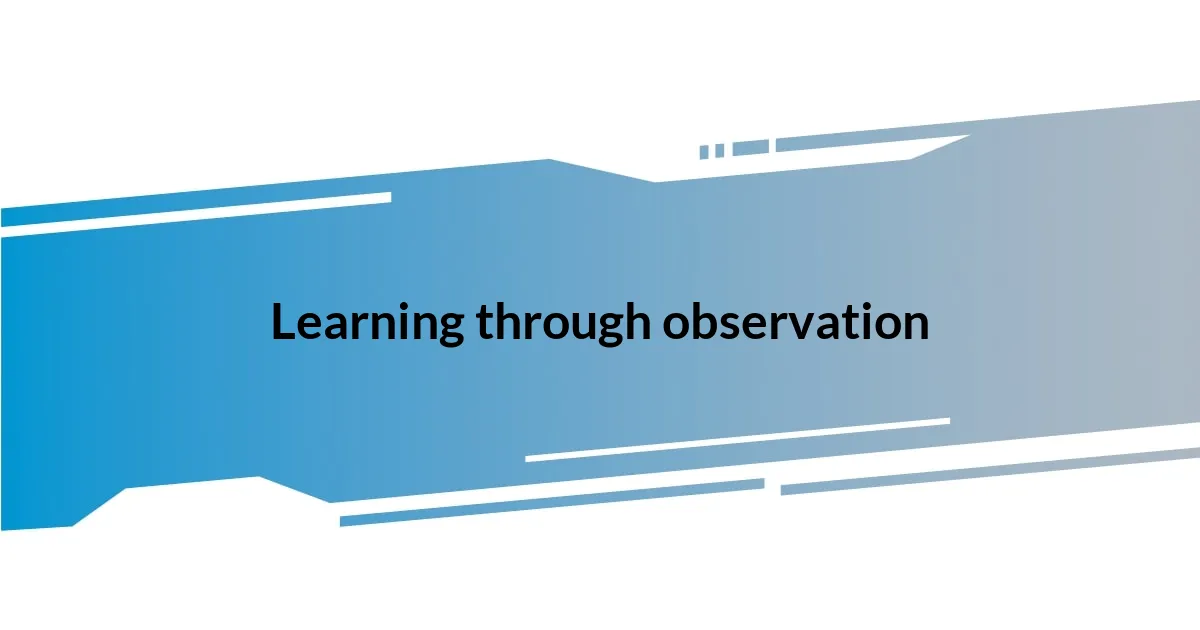 Learning through observation