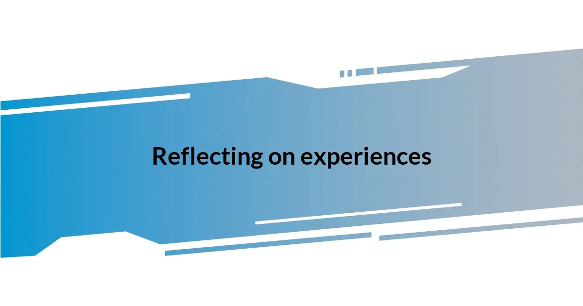 Reflecting on experiences