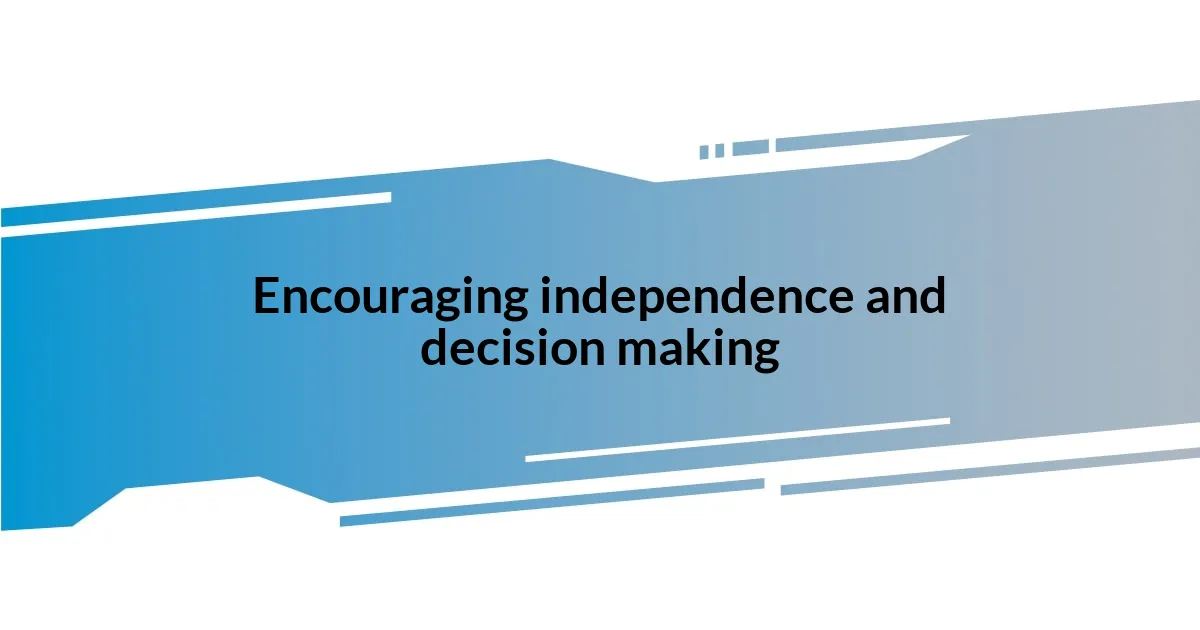 Encouraging independence and decision making