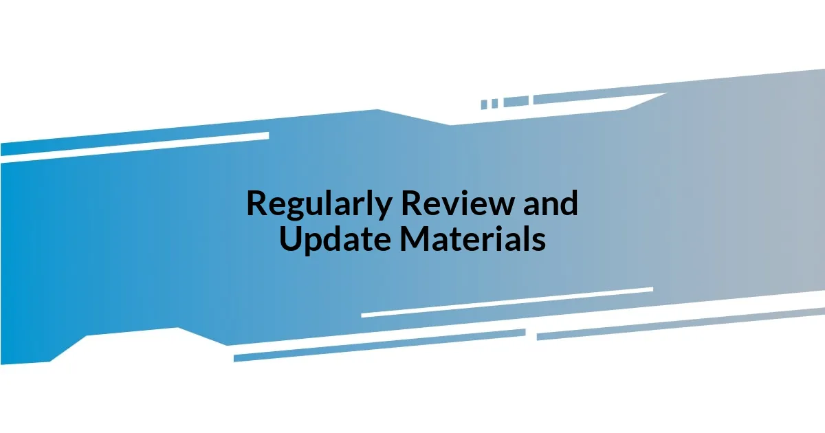 Regularly Review and Update Materials