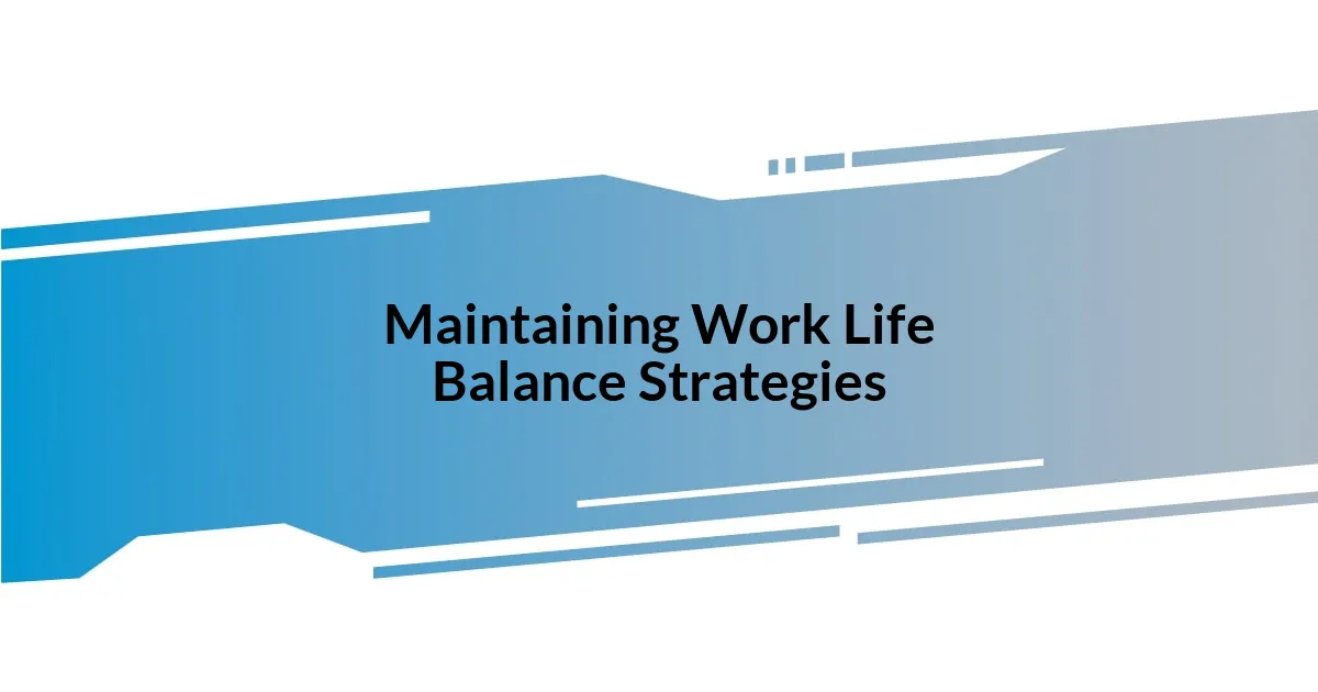 Maintaining Work Life Balance Strategies